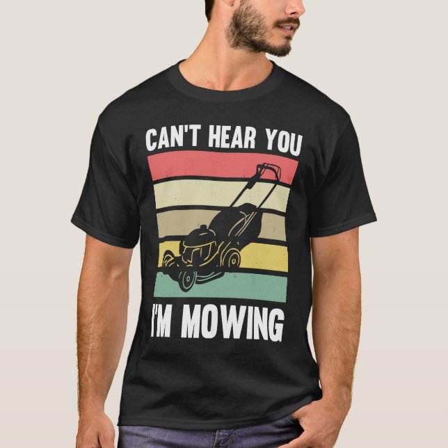 Lawnmower Mower Gardening Can't Hear You I'm Lawn  T-Shirt (Front)