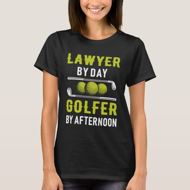 Lawyer By Day Golfer By Afternoon Golfing Attorney T-Shirt (Front)