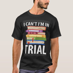 Lawyer Quote Of Can t I m In Trial Lawyer Sayings T-Shirt