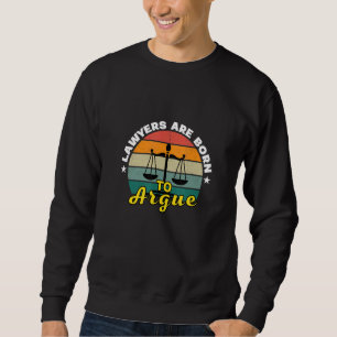 Lawyers Are Born To Argue Law Student Lawyer Sweatshirt