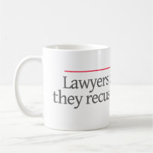 "LAWYERS DON'T RETIRE, THEY RECUSE THEMSELVES. --