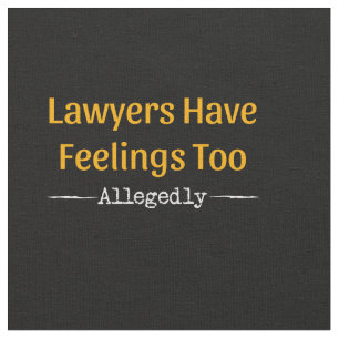 Lawyers Have Feelings Too Allegedly - Attorney Fabric
