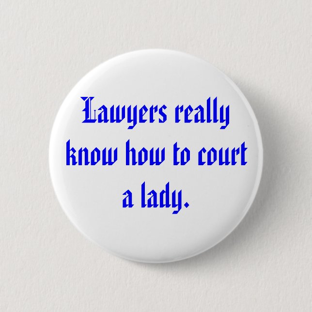 Lawyers really know how to court a lady. 6 cm round badge (Front)