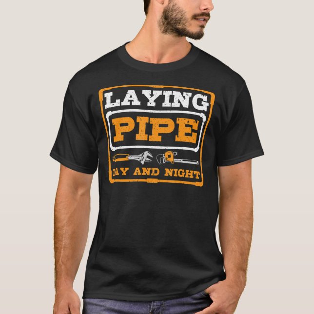 Laying Pipe Day And Night Plumber Plumbing T-Shirt (Front)