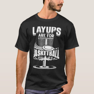 Layups Are For Basketball Disc Golf Frisbee Player T-Shirt
