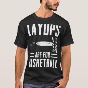 Layups Are For Basketball Disc Golf Frisbee Player T-Shirt