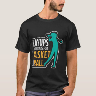 layups are for basketball golf T-Shirt