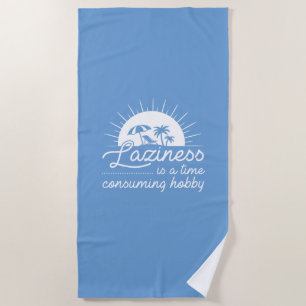 Laziness Is A Time Consuming Hobby Beach Towel