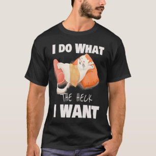 Lazy Ca I Do the Heck I Want T-Shirt