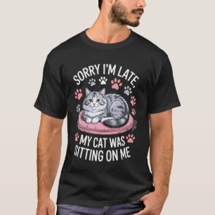 Lazy Cat Day Sorry I'm Late My Cat was Sitting On  T-Shirt