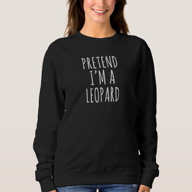 Lazy Halloween Costume Pretend Im A Leopard Simple Sweatshirt (Front)
