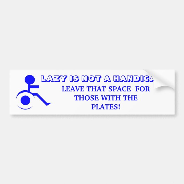 LAZY IS NOT A HANDICAP!LEAVE THAT SPACE! BUMPER STICKER (Front)