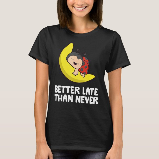 Lazy Ladybug Tardy Better Late Than Never Ladybug T-Shirt (Front)