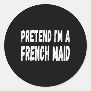 Lazy Pretend I'm A French Maid - Halloween Or Cost Classic Round Sticker