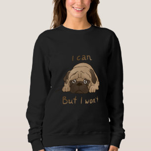 Lazy Pug I can but I won&x27;t Classic T-Shirt 400 Sweatshirt