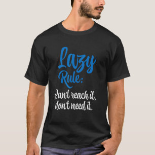 Lazy Rule Can't Reach It Don't Need It T-Shirt