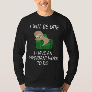 Lazy Sloth Sleeping In A Recliner Important Work T-Shirt