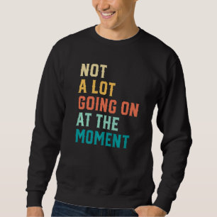 Lazy Teenagers Not a lot going on at the moment Pr Sweatshirt