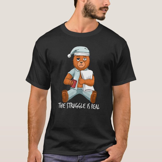 Lazy Tired Bear The Struggle Is Real Getting Out O T-Shirt (Front)