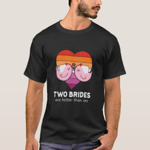LBGT Flag Gay Pride Human Two Brides are better th T-Shirt