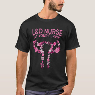 Ld Nurse At Your Cervix Labour And Delivery Nurse T-Shirt