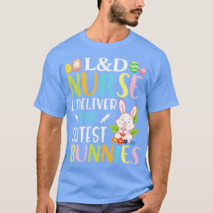 LD Nurse I Deliver The Cutest Bunnies Happy My Eas T-Shirt