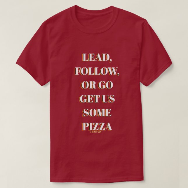 Lead, Follow, Or - A MisterP Shirt (Design Front)