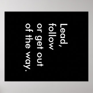 Lead, follow or get out of the way Poster