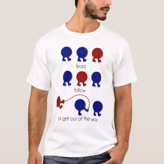 Lead, Follow, or Get Out of the Way T-Shirt