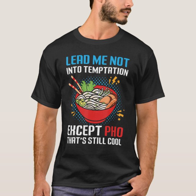 Lead Me Not Into Temptation Except Pho That's Stil T-Shirt (Front)