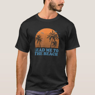 Lead Me To The Beach Summer Motivational Quote Tro T-Shirt