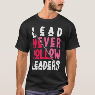 Lead Never Follow Bold and Inspiring Leaders T-Shirt