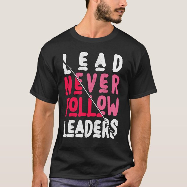 Lead Never Follow Bold and Inspiring Leaders T-Shirt (Front)