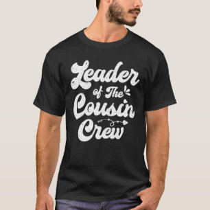 Leader Of The Cousin Crew Cousins Make The Best Fr T-Shirt