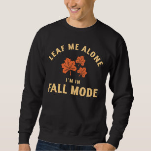 Leaf Me Alone, I'm In Fall Mode Sweatshirt