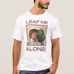 LEAF ME ALONE! T-Shirt