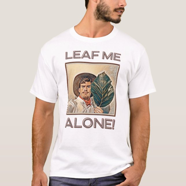 LEAF ME ALONE! T-Shirt (Front)