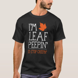 Leaf Peeping So Stop Creeping Road Trip Autumn Fol T-Shirt