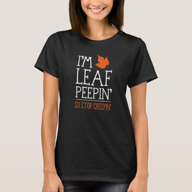 Leaf Peeping So Stop Creeping Road Trip Autumn Fol T-Shirt (Front)