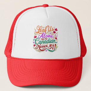 Leaf Us Alone, Canadian, Never 51, Trucker Hat