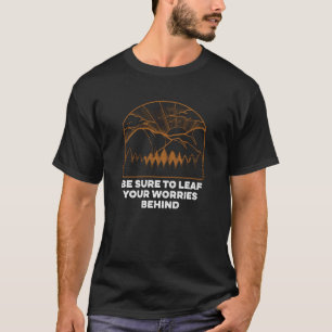 Leaf Your Worries Behind Hiking Motivational Quote T-Shirt