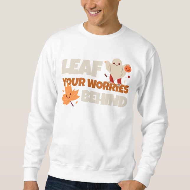 Leaf Your Worries Behind Sweatshirt (Front)