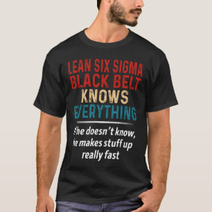 Lean Six Sigma Black Belt Knows Everything T-Shirt