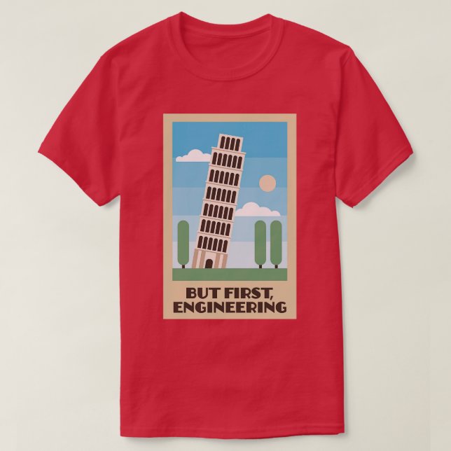 Leaning Tower of Pisa But First Engineering T-Shirt (Design Front)