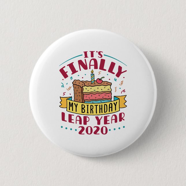 Leap Year 2020 It's Finally My Birthday 6 Cm Round Badge (Front)