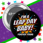 Leap Year Birthday Feb 29th Leap Day Birthday 6 Cm Round Badge<br><div class="desc">This fun Leap Day birthday design is the perfect way for leaplings born on Feb 29th to celebrate their superpower of being a forever young leap day baby! Great for a leap year birthday party celebration and your non-leap year birthday too! Features 'I'm A Leap Day Baby! - Forever Young'...</div>