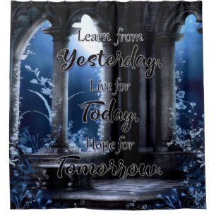 Learn from Yesterday, Live for Today Shower Curtain