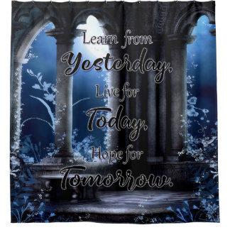 Learn from Yesterday, Live for Today Shower Curtain