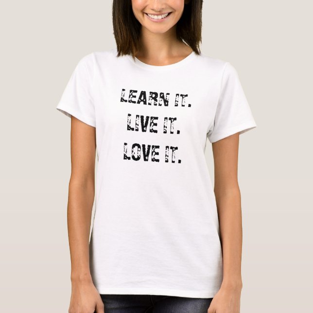 LEARN IT.LIVE IT.LOVE IT. T-Shirt (Front)