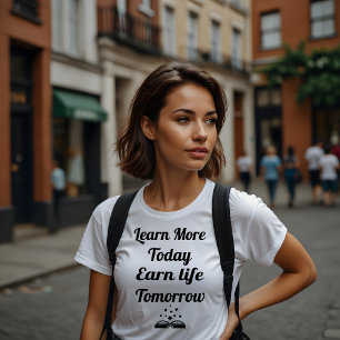 Learn More Today, Earn Life Tomorrow T-Shirt